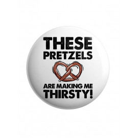 These Pretzels Are Making Me Thirsty - Badge