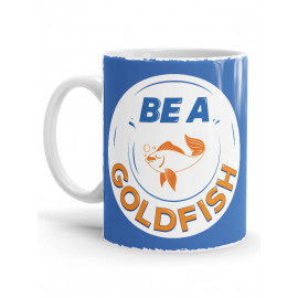 Be A Goldfish - Coffee Mug