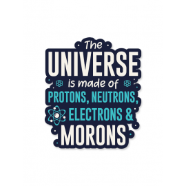 The Universe Is Made Of Morons - Sticker