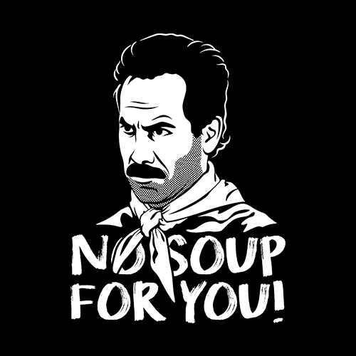 No Soup For You. 