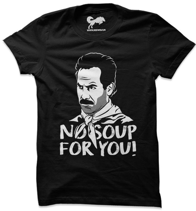 Buy the hilarious 'No Soup For You' tee inspired by The Soup Nazi...